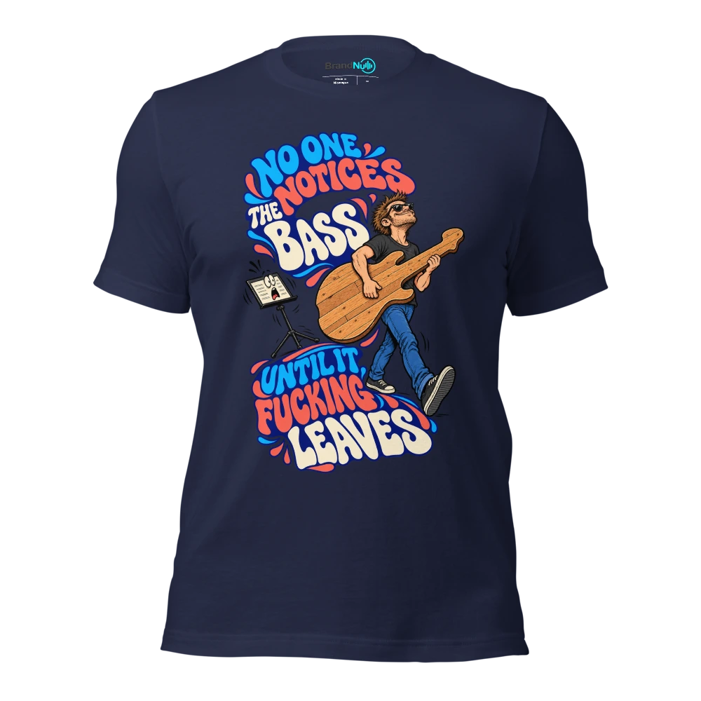 NO ONE NOTICES THE BASS UNTIL IT FUCKING LEAVES T Shirt Navy Front