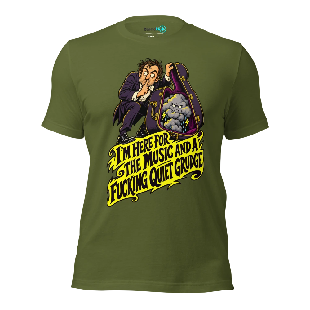 I'M HERE FOR THE MUSIC AND A FUCKING QUIET GRUDGE T Shirt Olive Front