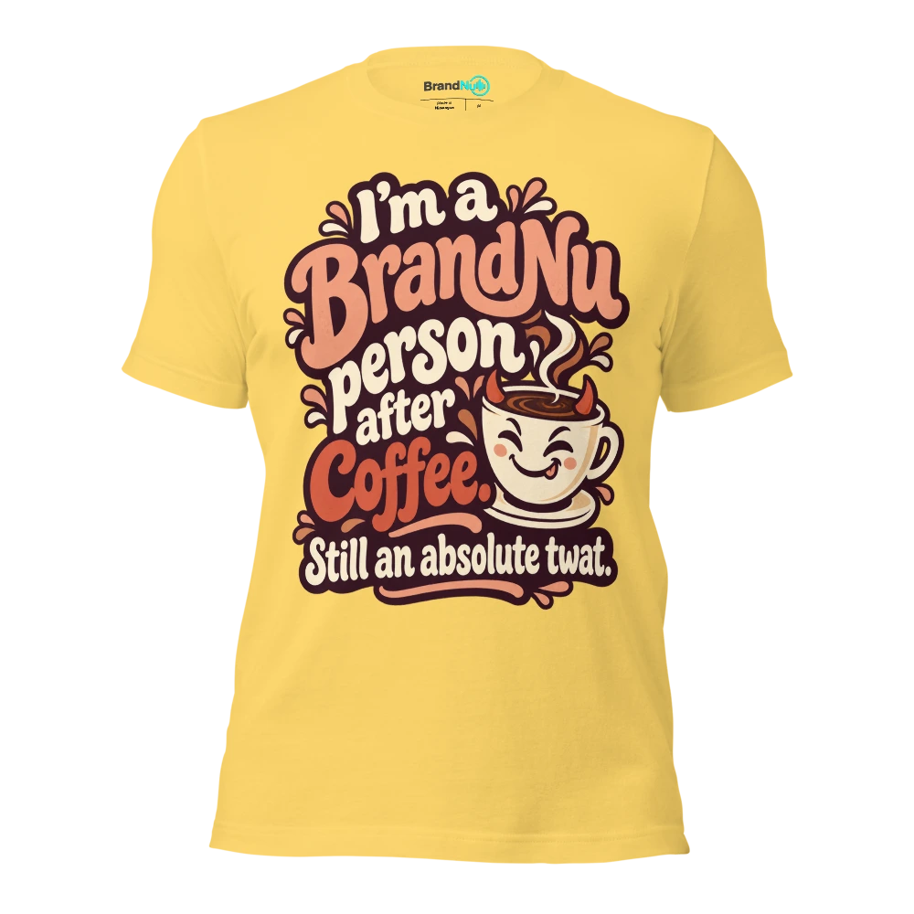 IÃ¢â‚¬â„¢m a BrandNu person after coffee. Still an absolute twat T Shirt Yellow Front