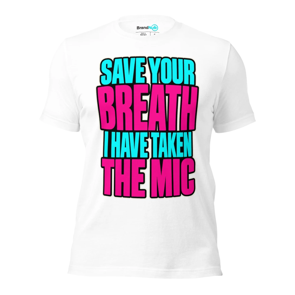 SAVE YOUR BREATH I HAVE TAKEN THE MIC T Shirt White Front