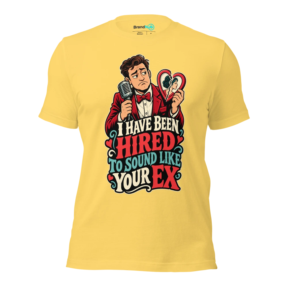 I HAVE BEEN HIRED TO SOUND LIKE YOUR EX T Shirt Yellow Front