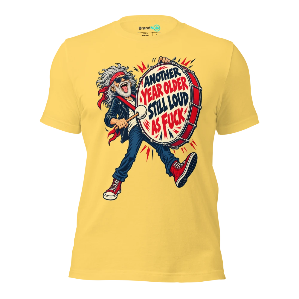 ANOTHER YEAR OLDER STILL LOUD AS FUCK T Shirt Yellow Front