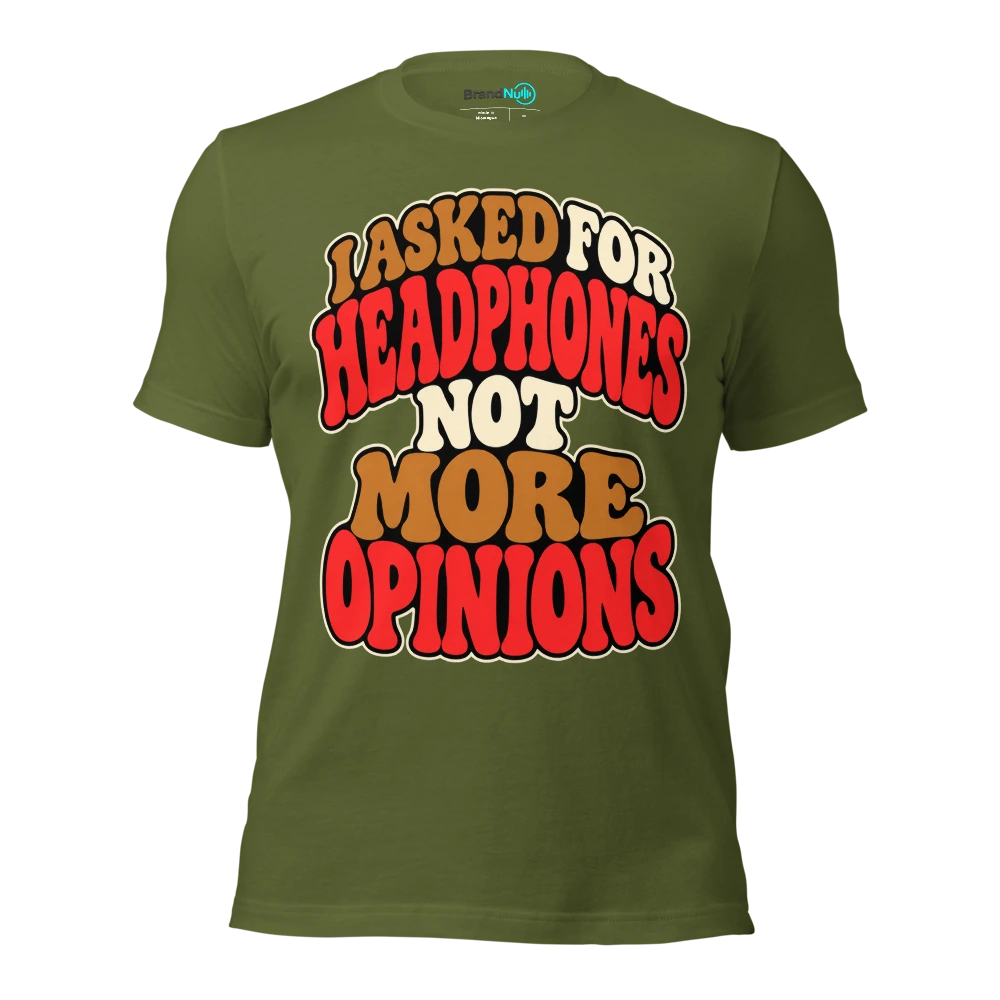 I ASKED FOR HEADPHONES NOT MORE OPINIONS T Shirt Olive Front