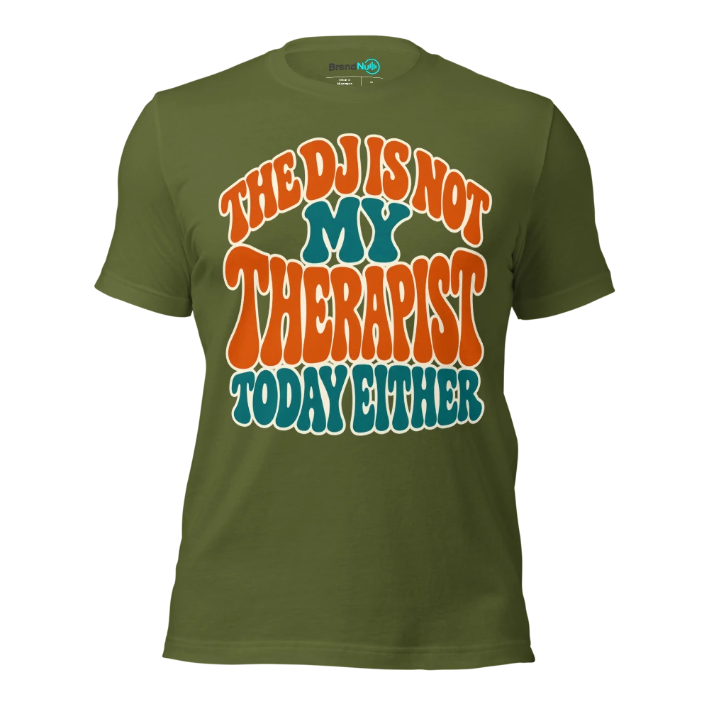 THE DJ IS NOT MY THERAPIST TODAY EITHER T Shirt Olive Front