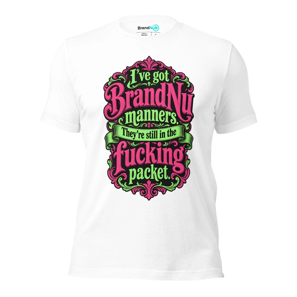 I’ve got BrandNu manners. They’re still in the fucking packet T Shirt White Front