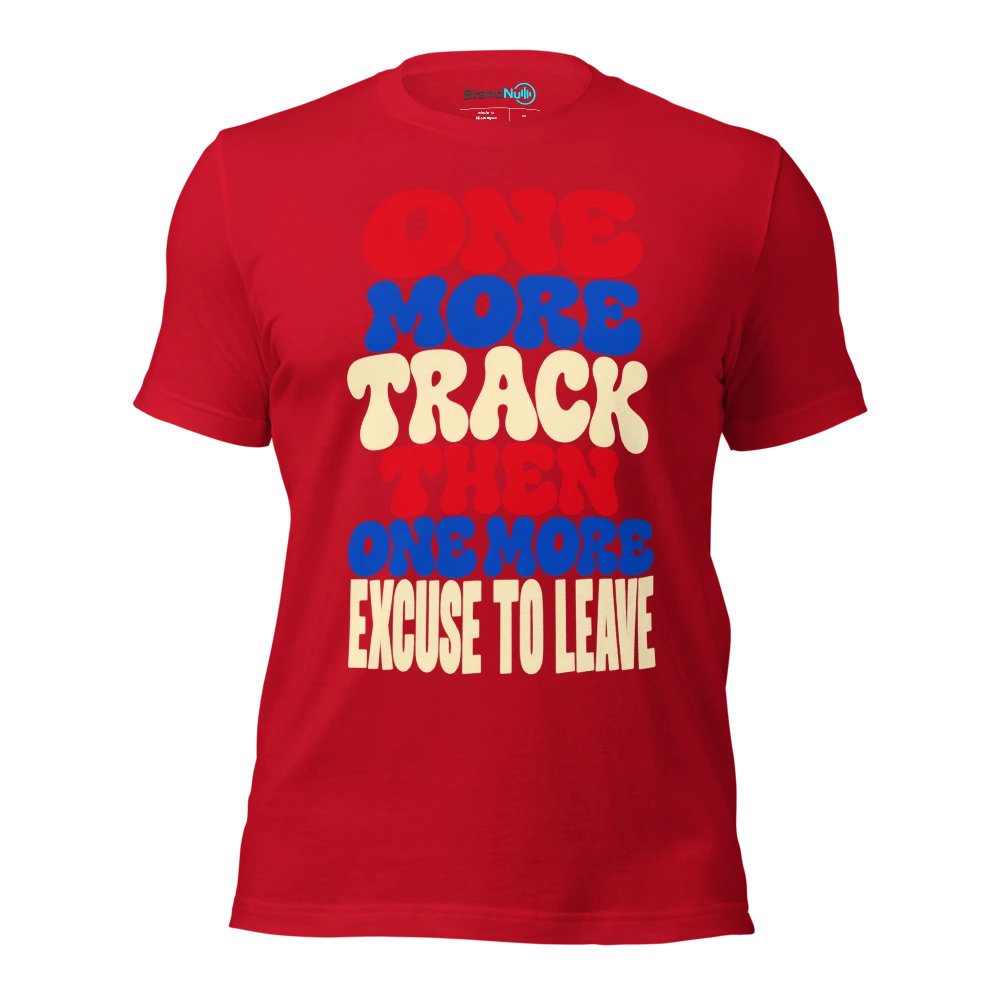 ONE MORE TRACK THEN ONE MORE EXCUSE TO LEAVE T Shirt Red Front