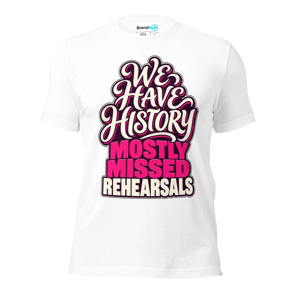 WE HAVE HISTORY MOSTLY MISSED REHEARSALS T Shirt White Front