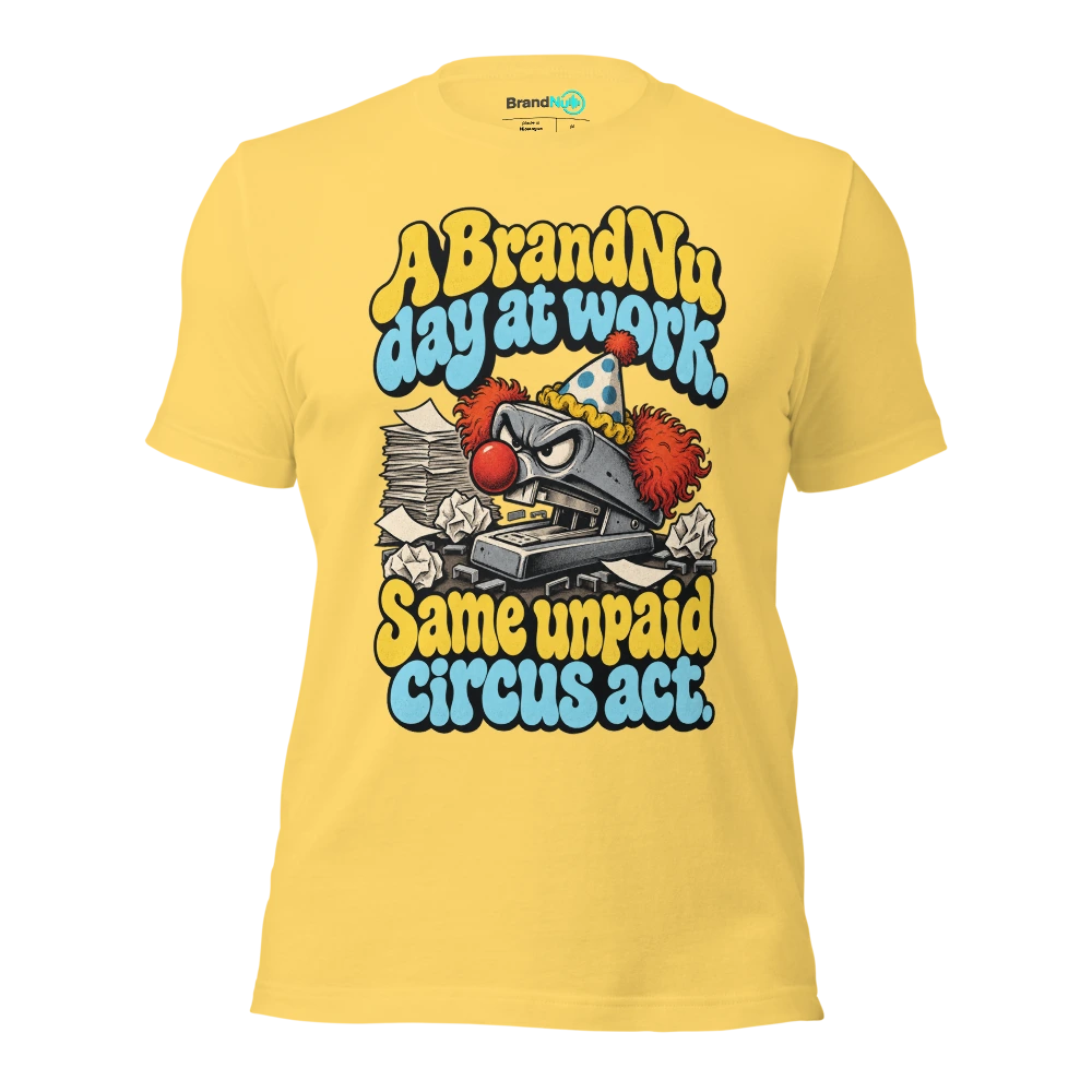 A BrandNu day at work. Same unpaid circus act T Shirt Yellow Front