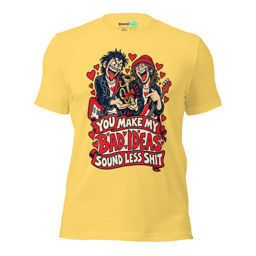 YOU MAKE MY BAD IDEAS SOUND LESS SHIT T Shirt Yellow Front