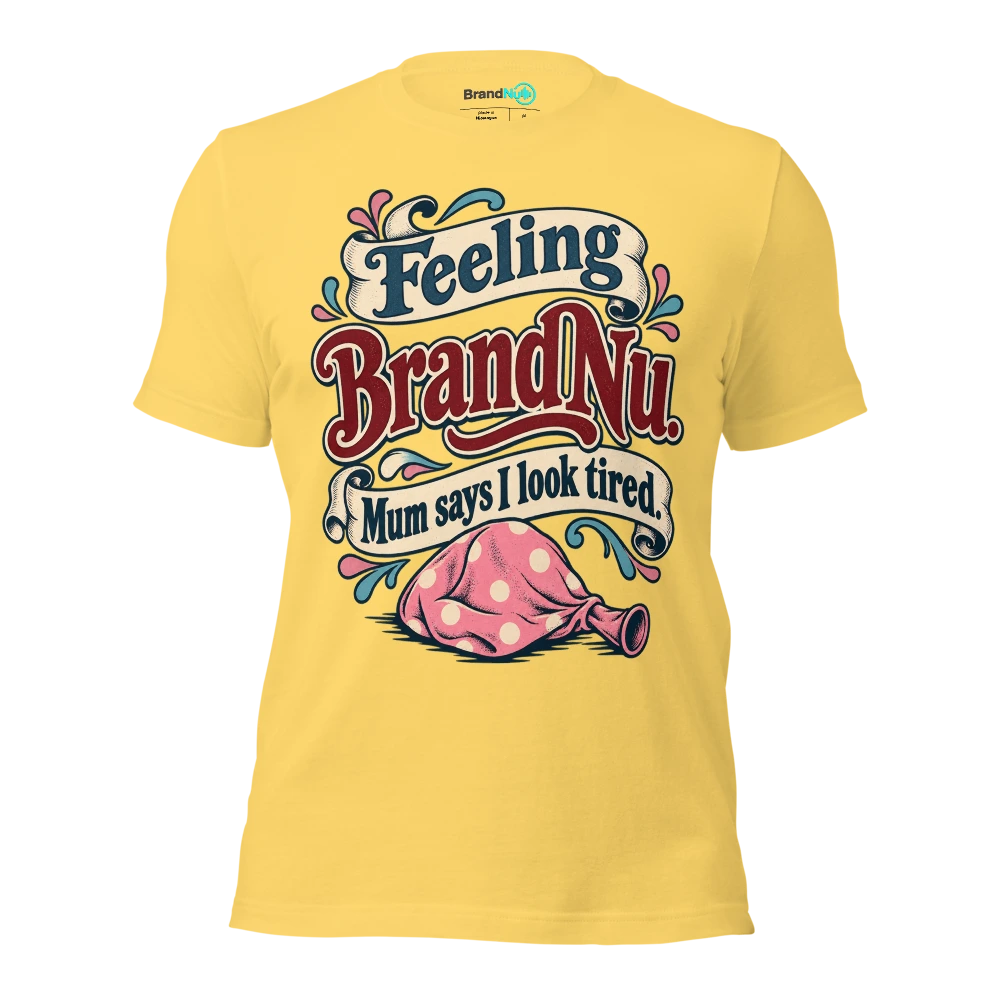 Feeling BrandNu. Mum says I look tired T Shirt Yellow Front
