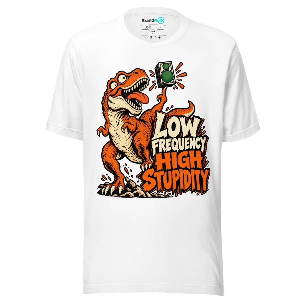 LOW FREQUENCY HIGH STUPIDITY T Shirt