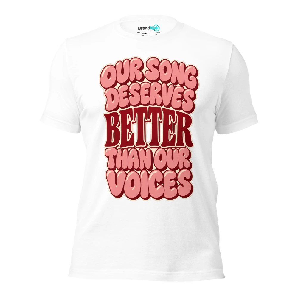 OUR SONG DESERVES BETTER THAN OUR VOICES T Shirt White Front
