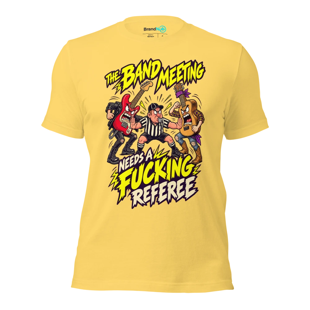 THE BAND MEETING NEEDS A FUCKING REFEREE T Shirt Yellow Front