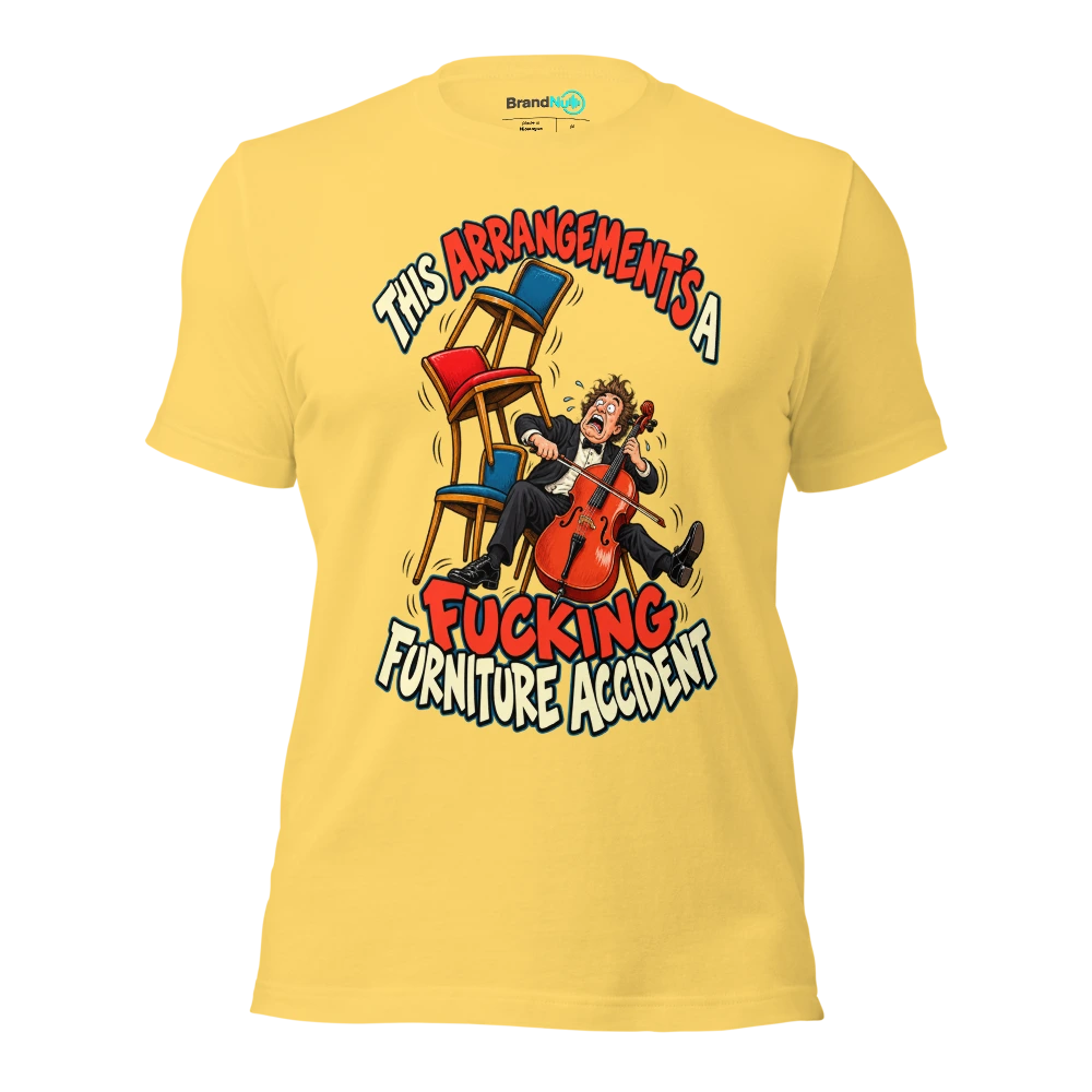 THIS ARRANGEMENT'S A FUCKING FURNITURE ACCIDENT T Shirt Yellow Front
