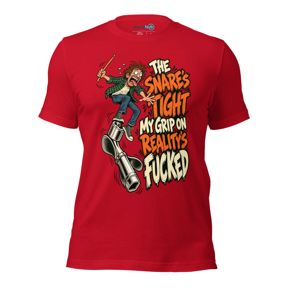 THE SNARE'S TIGHT MY GRIP ON REALITY'S FUCKED T Shirt Red Front