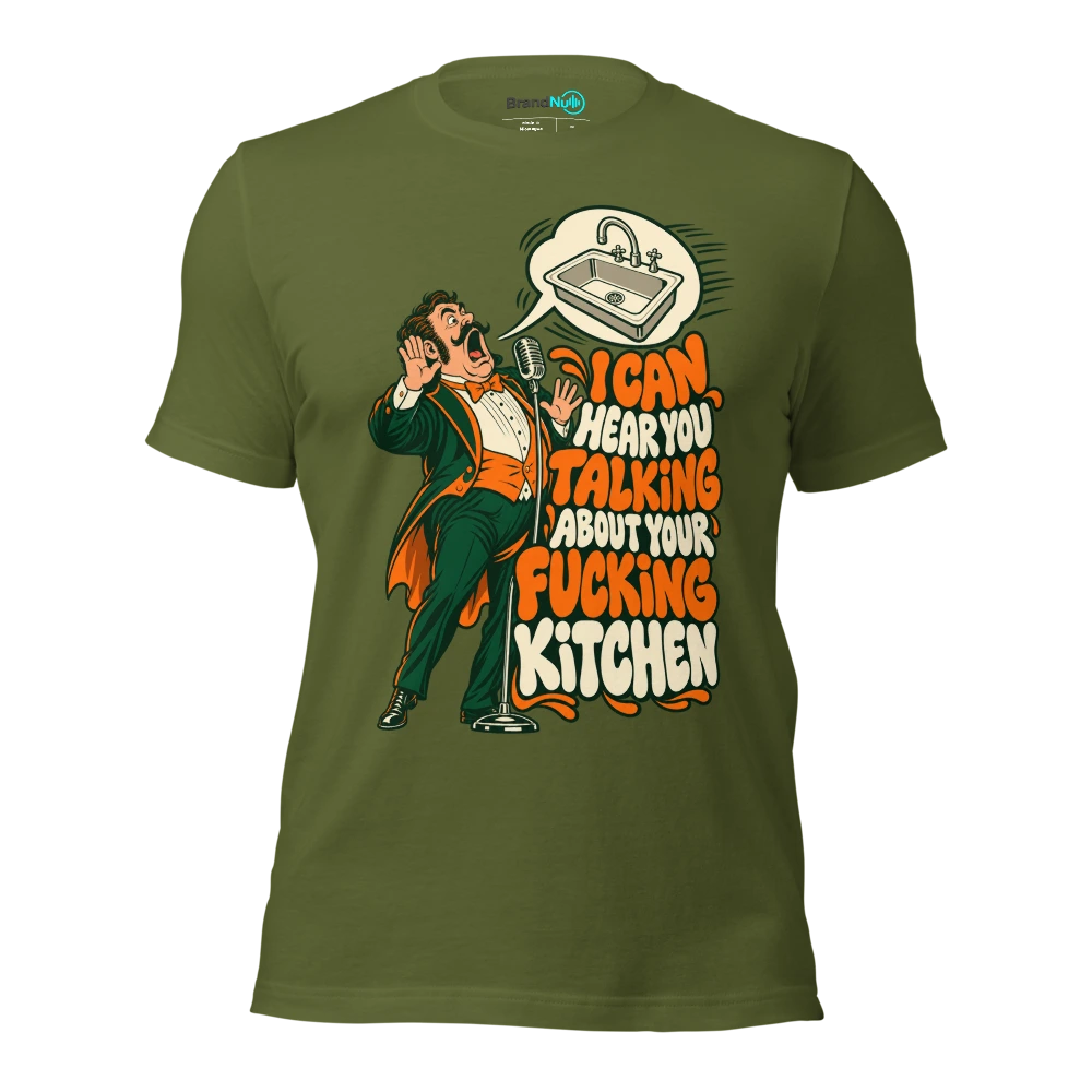 I CAN HEAR YOU TALKING ABOUT YOUR FUCKING KITCHEN T Shirt Olive Front