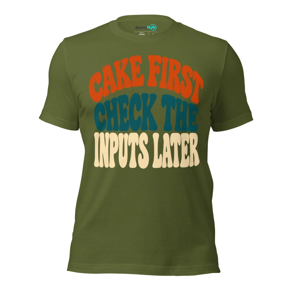 CAKE FIRST CHECK THE INPUTS LATER T Shirt Olive Front