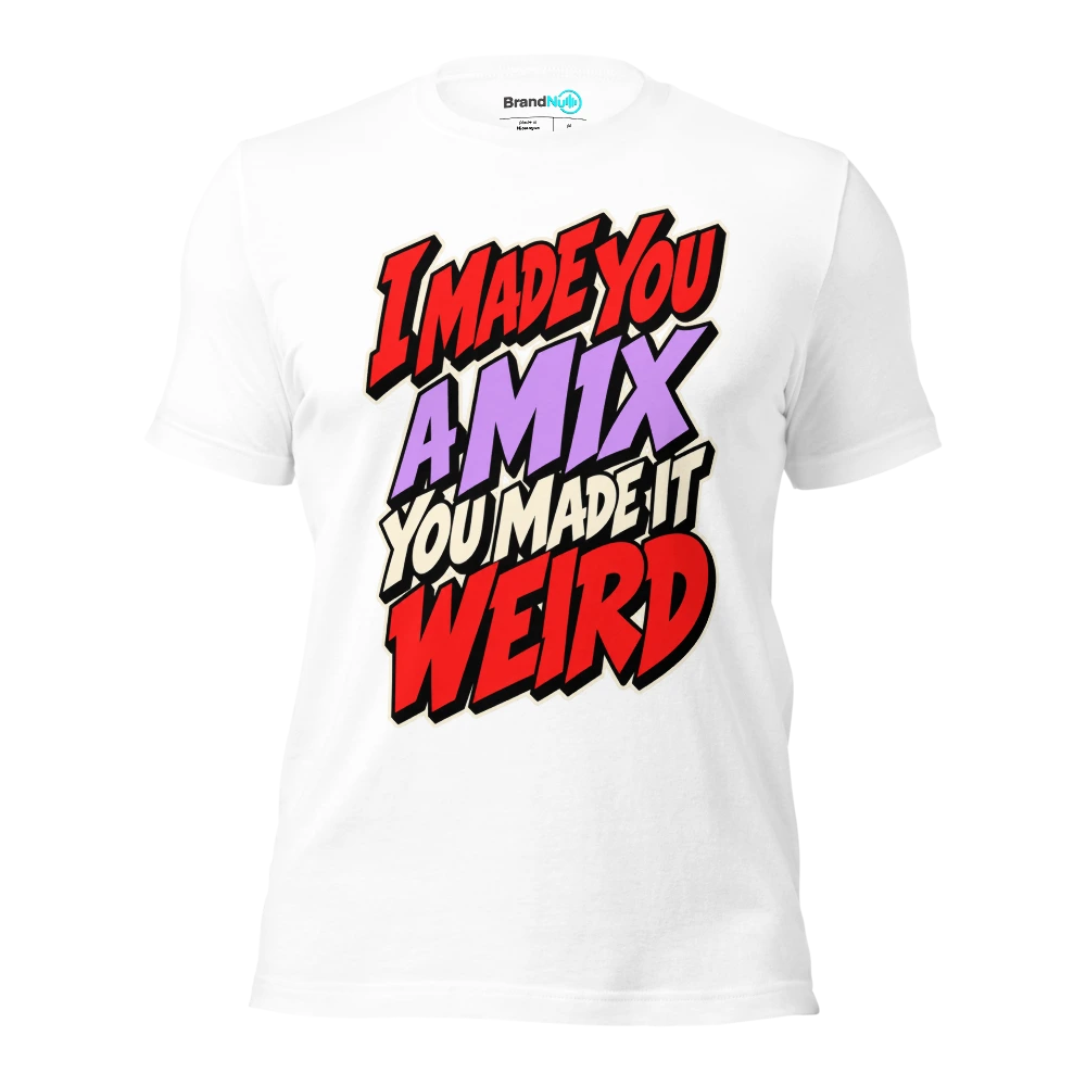 I MADE YOU A MIX YOU MADE IT WEIRD T Shirt White Front