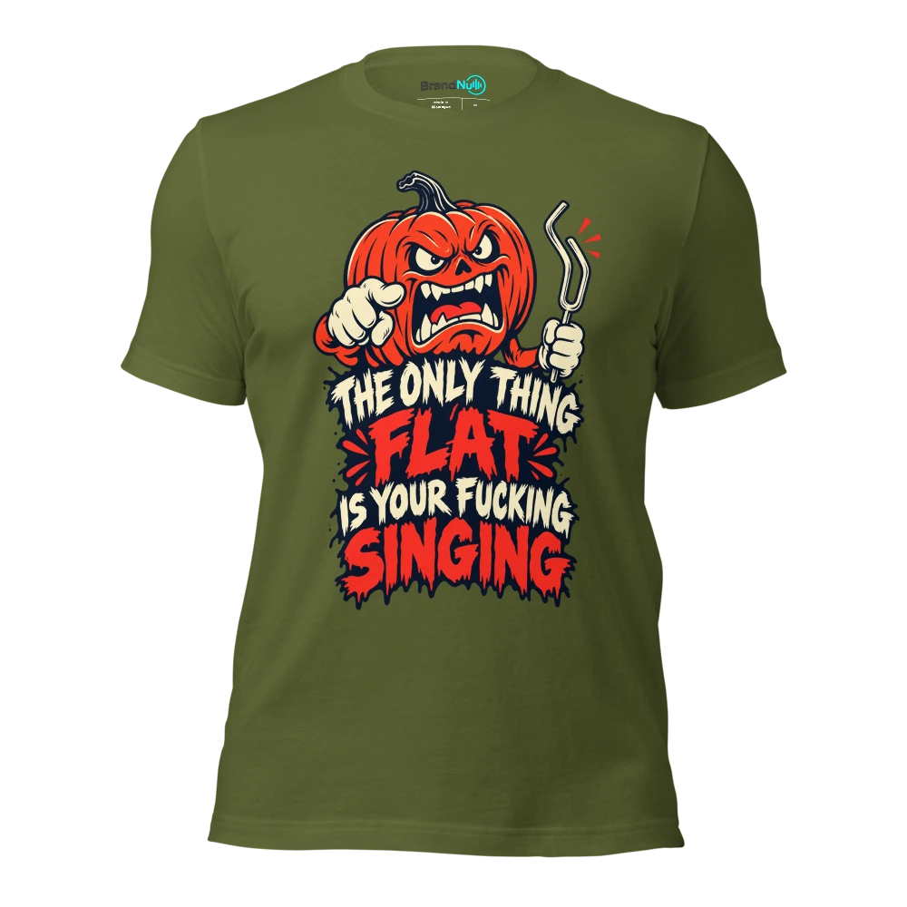 THE ONLY THING FLAT IS YOUR FUCKING SINGING T Shirt Olive Front