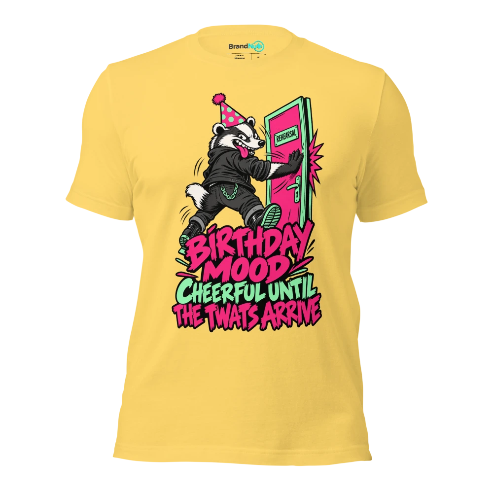 BIRTHDAY MOOD CHEERFUL UNTIL THE TWATS ARRIVE T Shirt Yellow Front