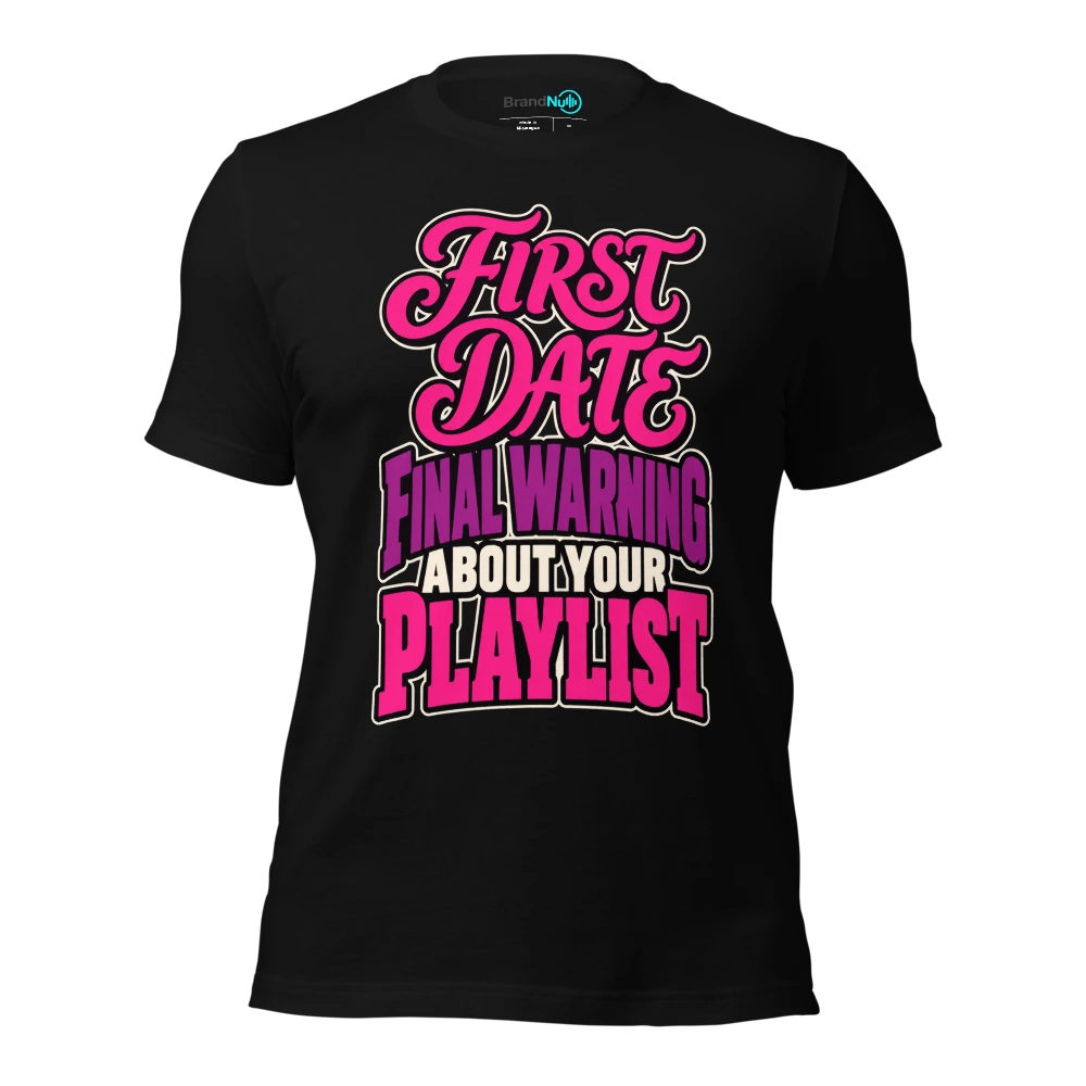 FIRST DATE FINAL WARNING ABOUT YOUR PLAYLIST T-SHIRT