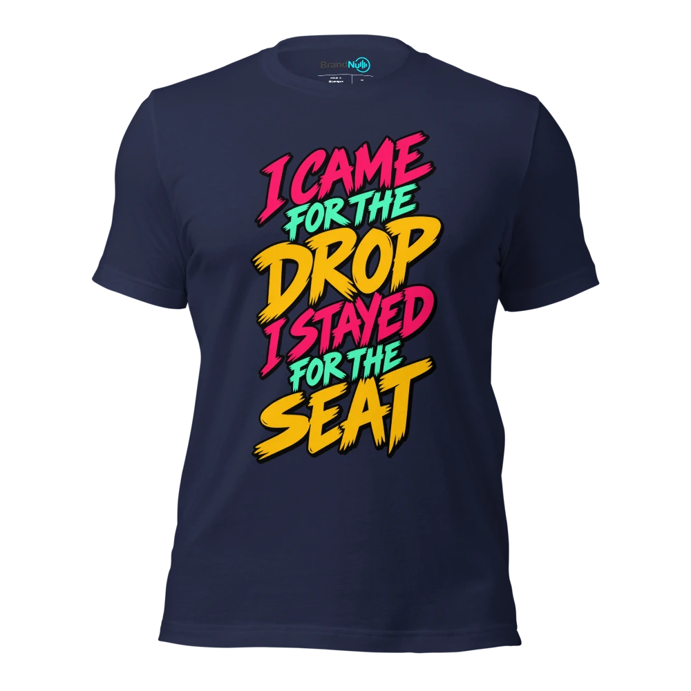 I CAME FOR THE DROP I STAYED FOR THE SEAT T Shirt Navy Front