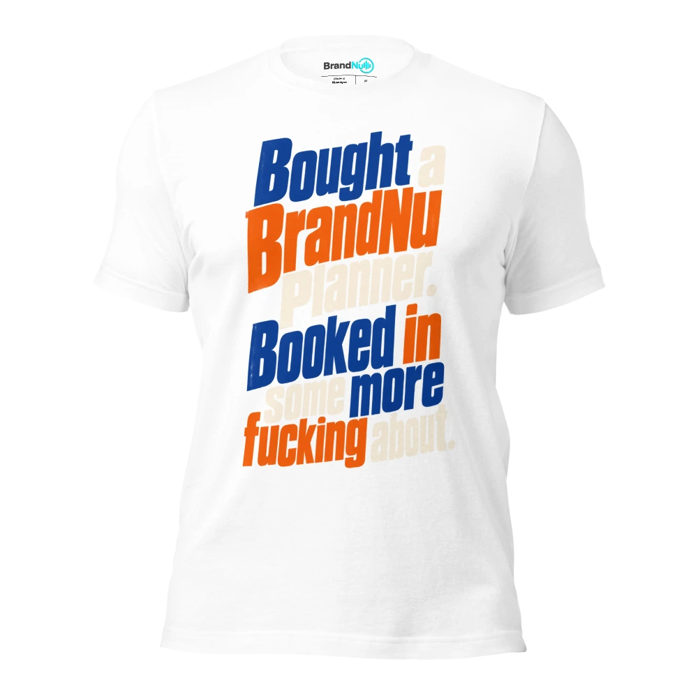 Bought a BrandNu planner. Booked in some more fucking about T Shirt White Front