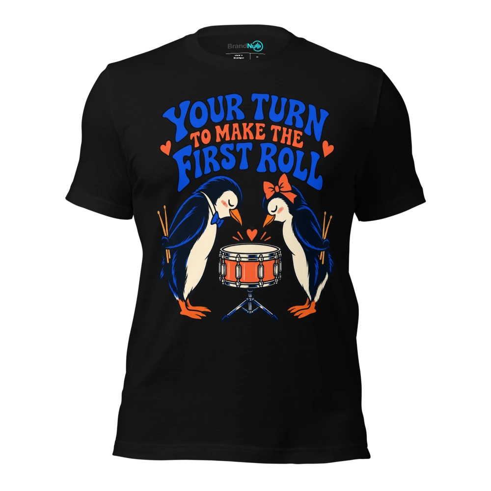 YOUR TURN TO MAKE THE FIRST ROLL T-SHIRT