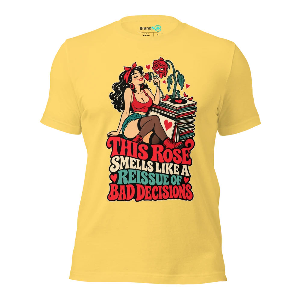 THIS ROSE SMELLS LIKE A REISSUE OF BAD DECISIONS T Shirt Yellow Front