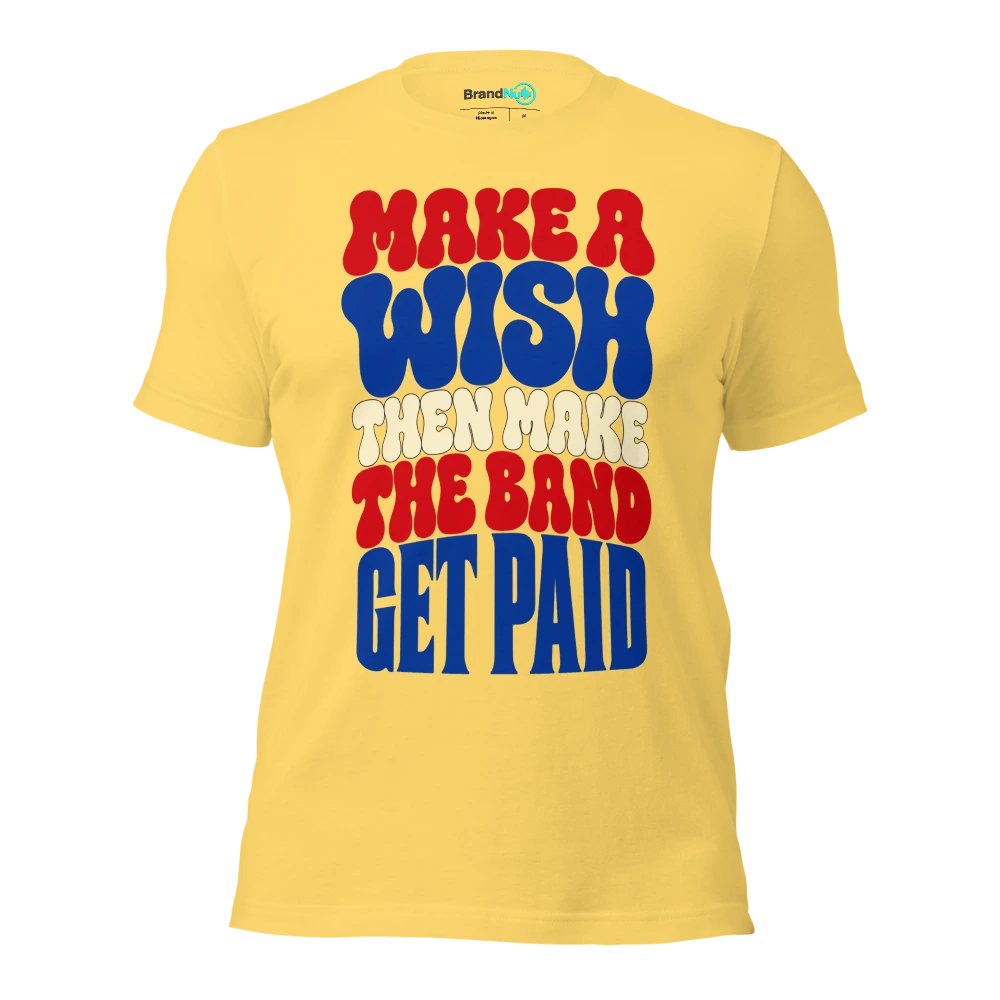 MAKE A WISH THEN MAKE THE BAND GET PAID T Shirt Yellow Front
