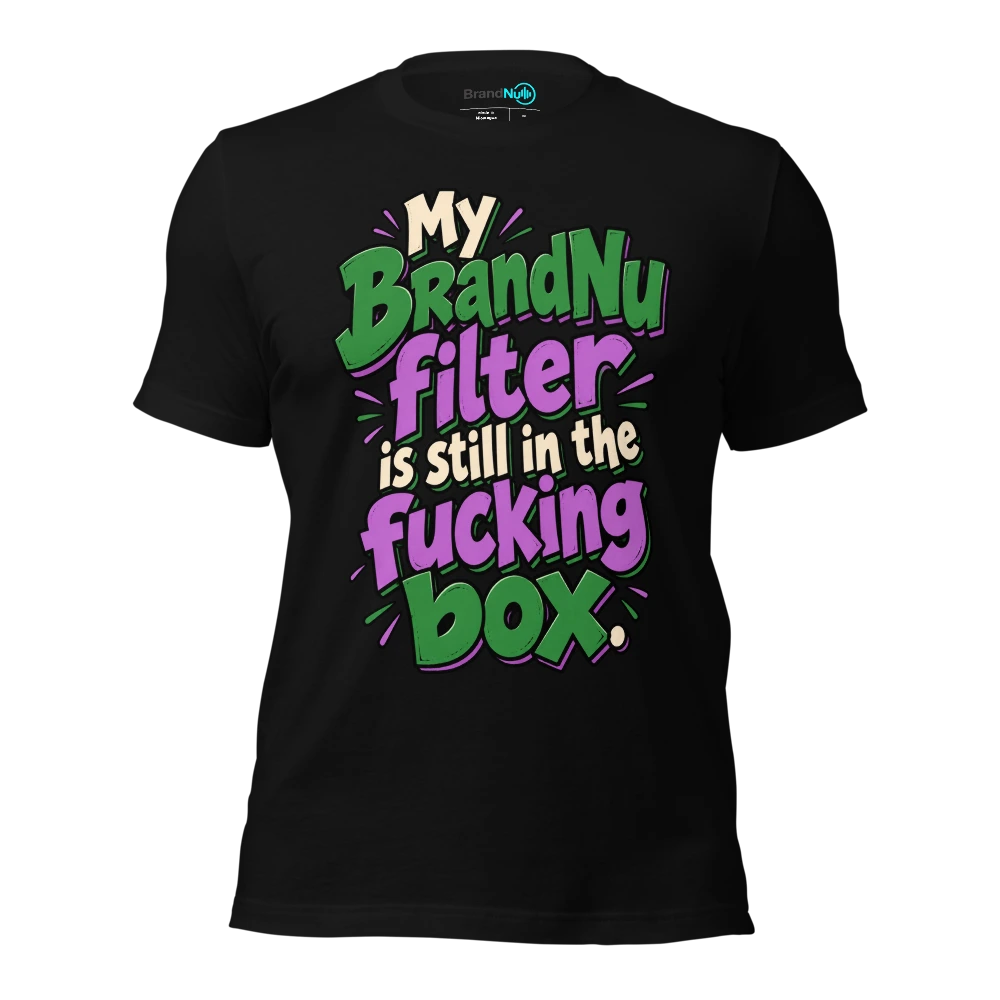My BrandNu filter is still in the fucking box T Shirt Black Front