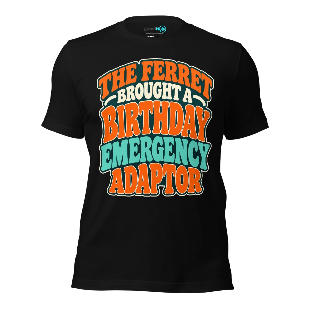 THE FERRET BROUGHT A BIRTHDAY EMERGENCY ADAPTOR T-SHIRT