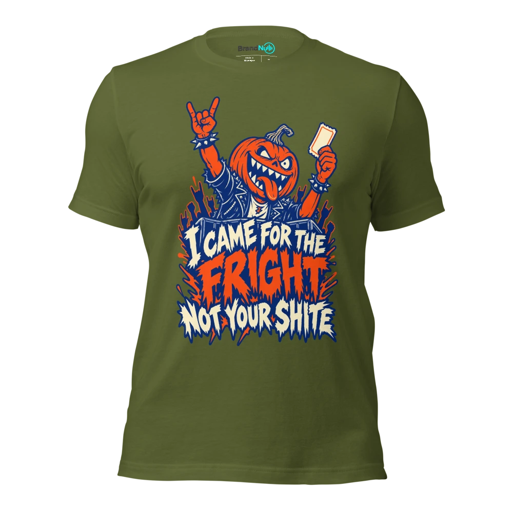 I CAME FOR THE FRIGHT NOT YOUR SHITE T Shirt Olive Front