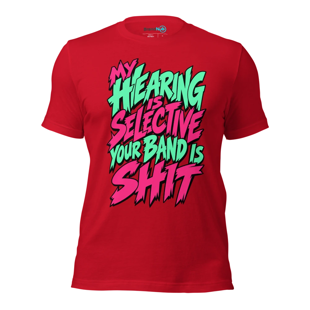 MY HEARING IS SELECTIVE YOUR BAND IS SHIT T Shirt Red Front