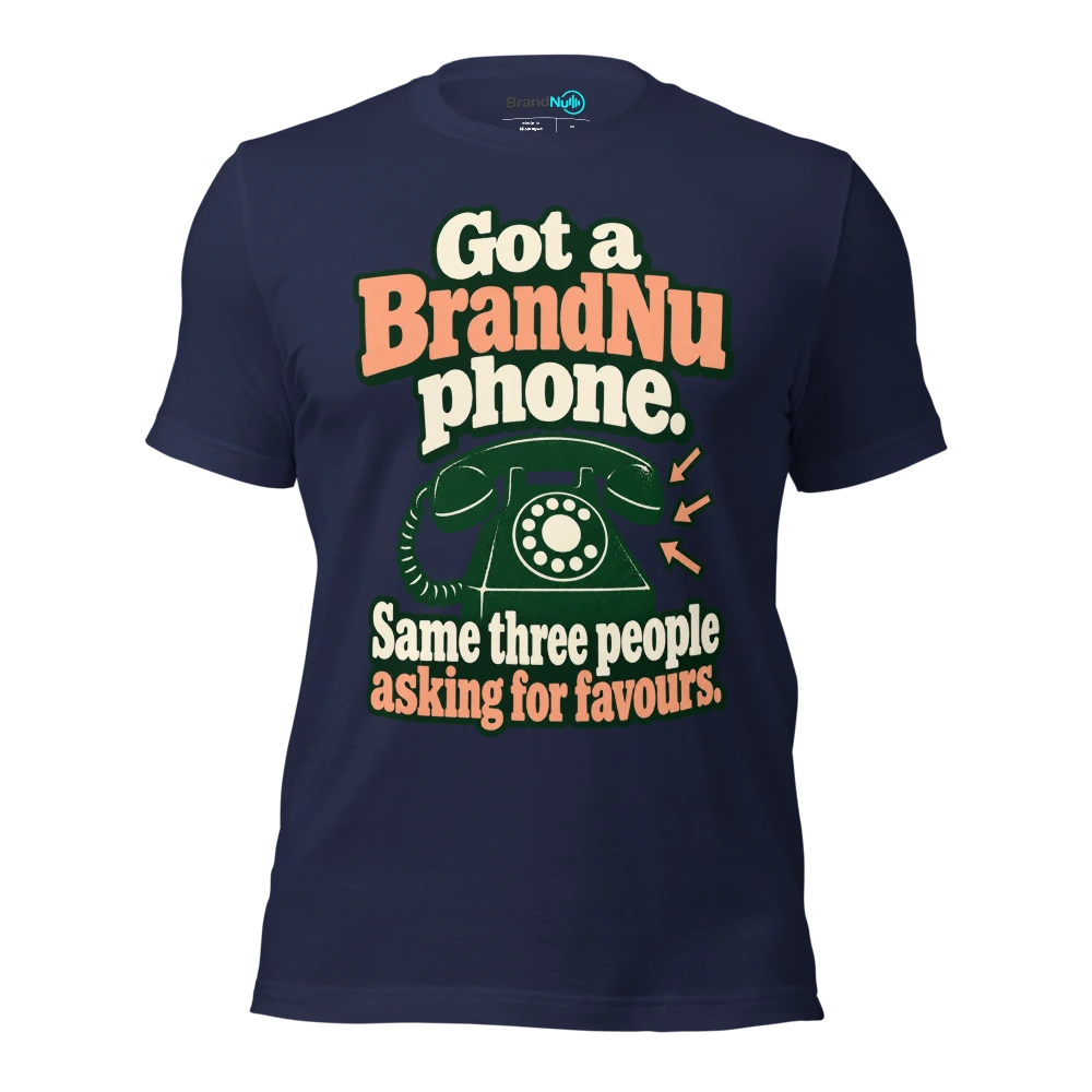 Got a BrandNu phone. Same three people asking for favours T Shirt Navy Front