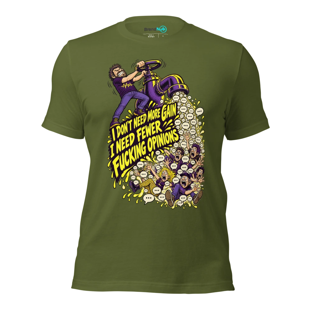 I DON'T NEED MORE GAIN I NEED FEWER FUCKING OPINIONS T Shirt Olive Front