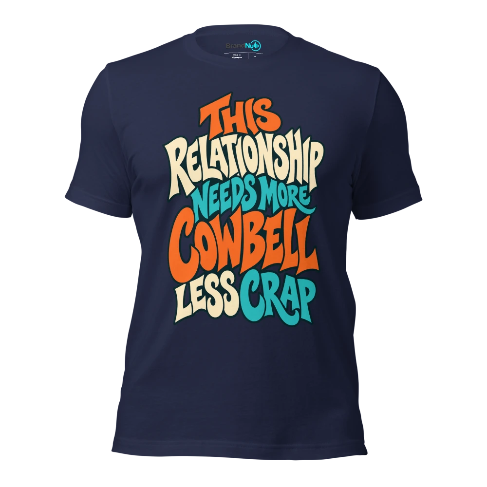 THIS RELATIONSHIP NEEDS MORE COWBELL LESS CRAP T Shirt Navy Front