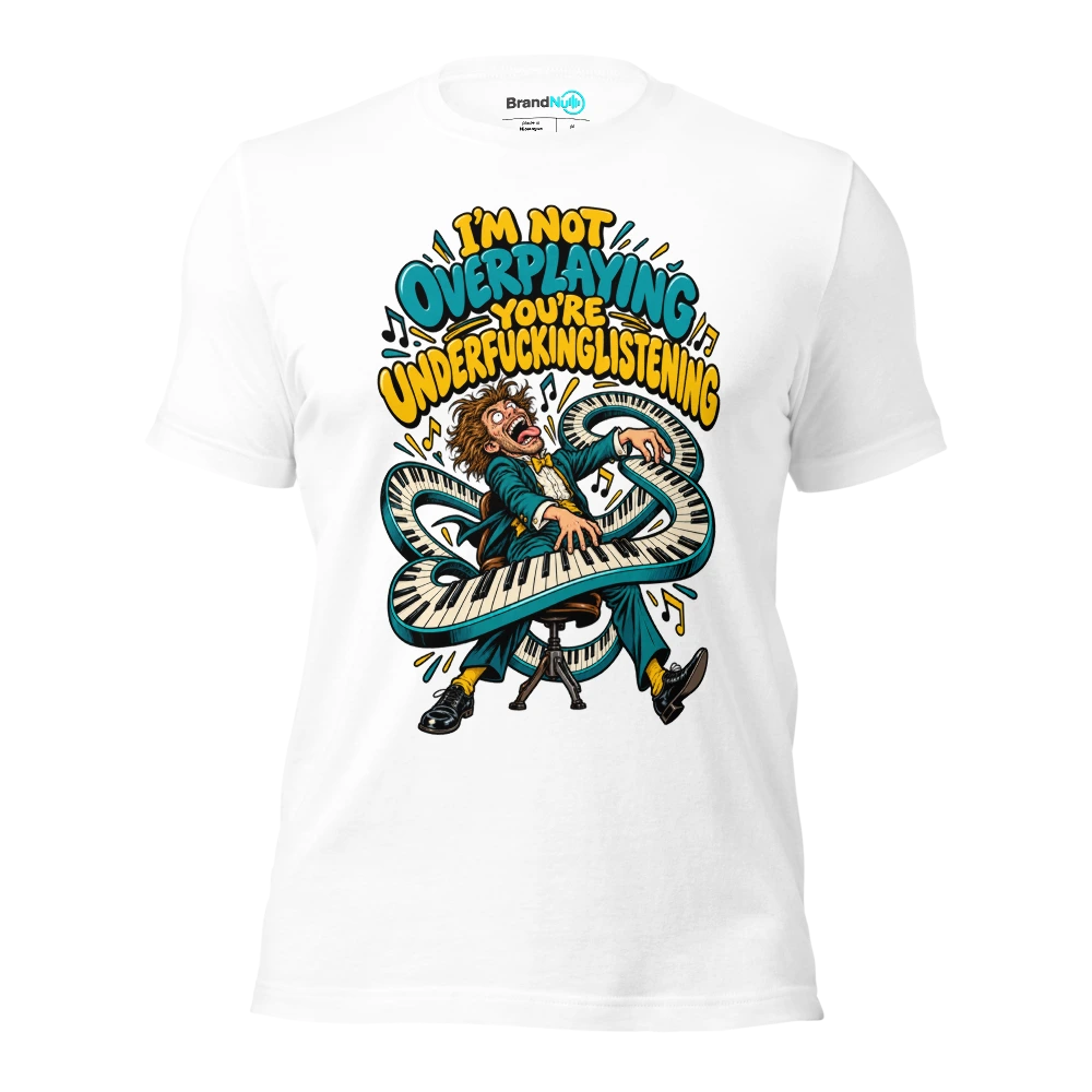 I'M NOT OVERPLAYING YOU'RE UNDERFUCKINGLISTENING T Shirt White Front