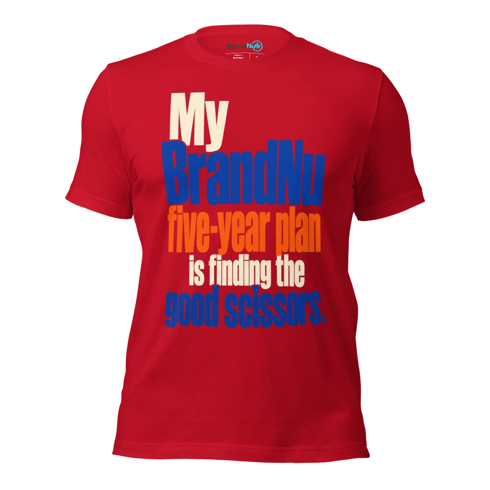 My BrandNu five year plan is finding the good scissors T Shirt Red Front
