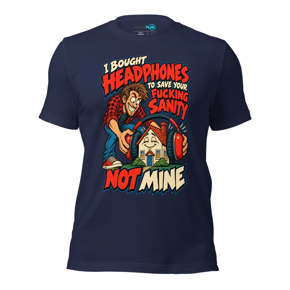 I BOUGHT HEADPHONES TO SAVE YOUR FUCKING SANITY NOT MINE T Shirt Navy Front