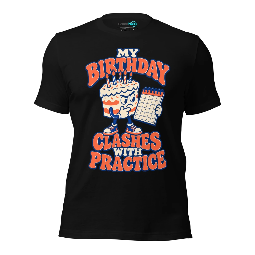MY BIRTHDAY CLASHES WITH PRACTICE T Shirt Black Front