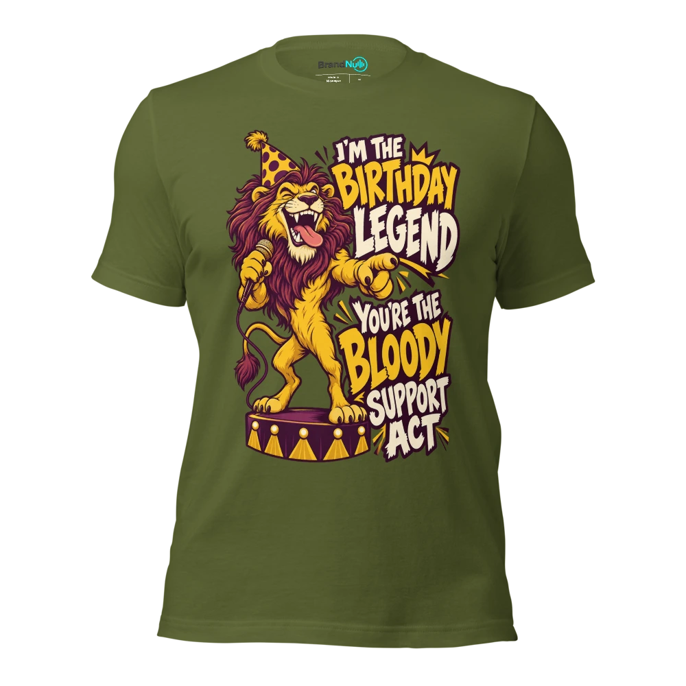 I'M THE BIRTHDAY LEGEND YOU'RE THE BLOODY SUPPORT ACT T Shirt Olive Front
