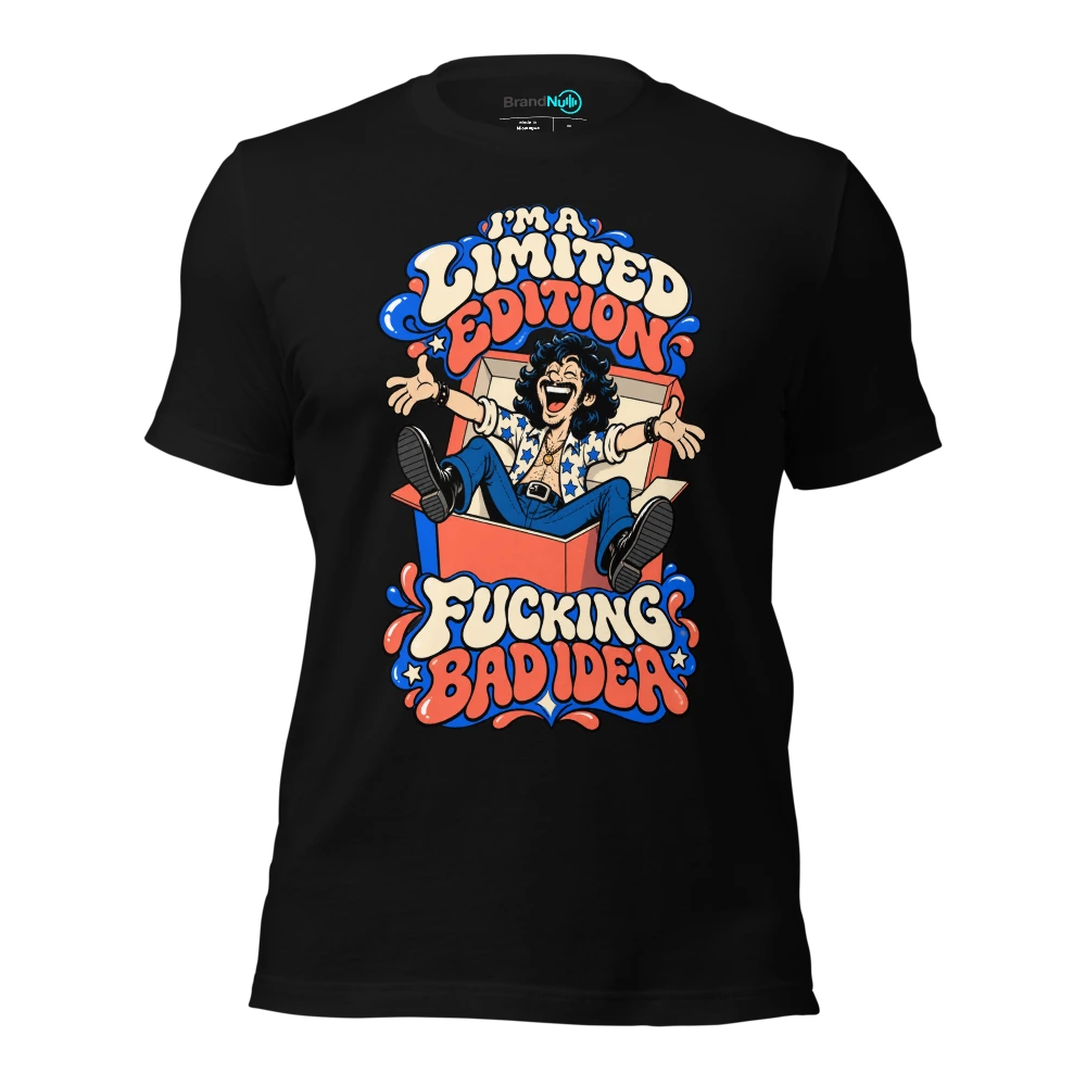 I'M A LIMITED EDITION FUCKING BAD IDEA T-SHIRT