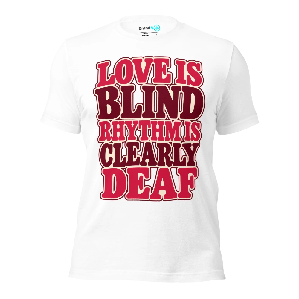 LOVE IS BLIND RHYTHM IS CLEARLY DEAF T Shirt White Front