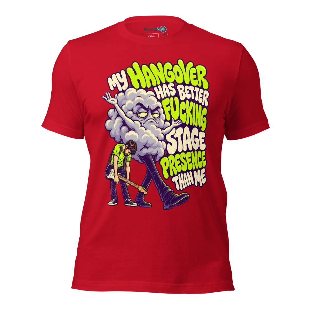 MY HANGOVER HAS BETTER FUCKING STAGE PRESENCE THAN ME T Shirt Red Front