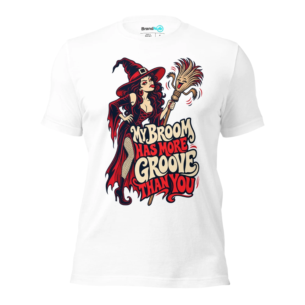 MY BROOM HAS MORE GROOVE THAN YOU T Shirt White Front