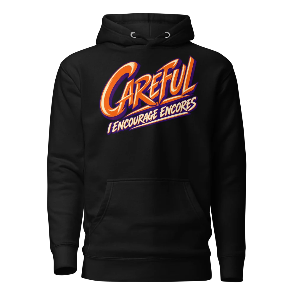 Careful I Encourage Encores Hoodie Black front