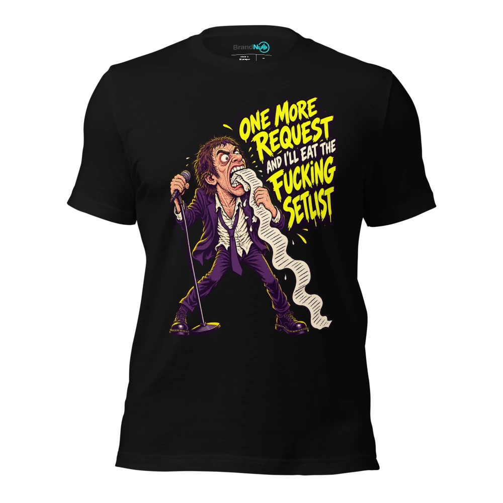 ONE MORE REQUEST AND I'LL EAT THE FUCKING SETLIST T-SHIRT