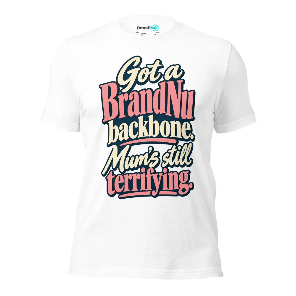 Got a BrandNu backbone. MumÃ¢â‚¬â„¢s still terrifying T Shirt White Front
