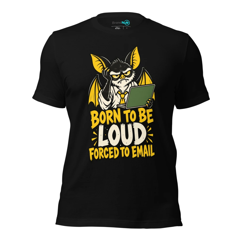 BORN TO BE LOUD FORCED TO EMAIL T Shirt